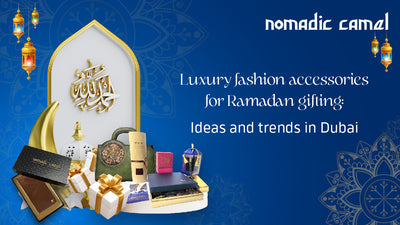 Luxury fashion accessories for Ramadan gifting: Ideas and trends in Dubai